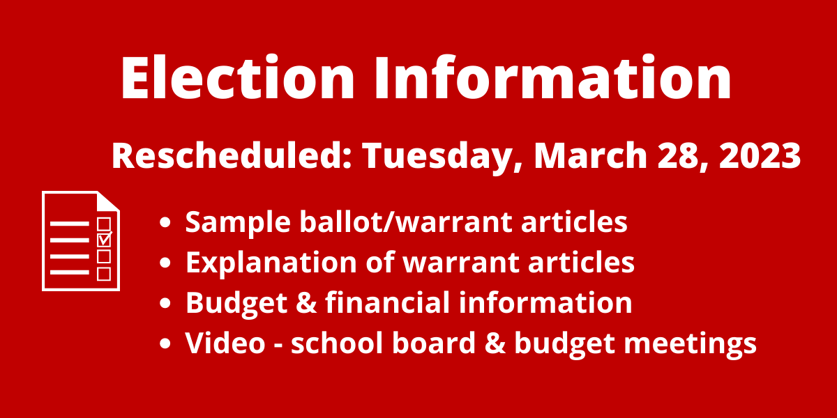 Rescheduled: Tuesday, March 28, 2023  Sample ballot/warrant articles; Explanation of warrant articles; Budget & financial information; Video - school board & budget meetings