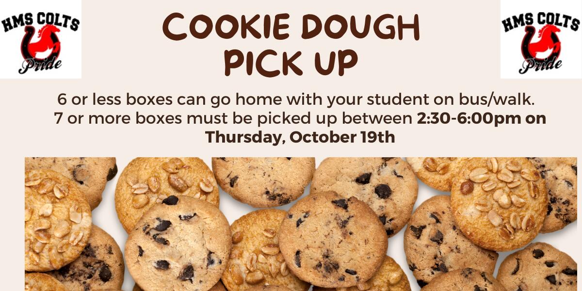 Photo of cookies with text "Cookie Dough Pickup: 6 or less boxes can go home with your student on bus/walk.  7 or more boxes must be picked up between 2:30-6:00 on thursday, October 19th"